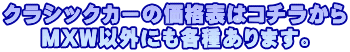 クラシックカーの価格表はコチラから MXW以外にも各種あります。