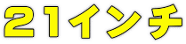 21インチ